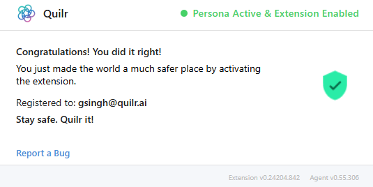Quilr extension popup in its healthy state. Header shows the Quilr logo and the green dot indicator with the text 'Persona Active & Extension Enabled'. Body reads: 'Congratulations! You did it right! You just made the world a much safer place by activating the extension. Registered to: gsingh@quilr.ai. Stay safe. Quilr it!' A green shield with a checkmark sits to the right. Footer shows Extension v0.24204.842 and Agent v0.55.306.